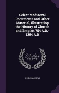 Produktbild: Select Mediaeval Documents and Other Material, Illustrating the History of Church and Empire, 754 A.D.-1254 A.D