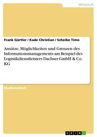 Produktbild: Ans&auml;tze, M&ouml;glichkeiten und Grenzen des Informationsmanagements am Beispiel des Logistikdienstleisters Dachser GmbH & Co. KG