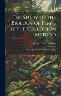 Produktbild: The Study of the Biology of Ferns by the Collodion Method: For Advanced and Collegiate Students