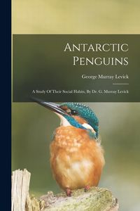 Produktbild: Antarctic Penguins: A Study Of Their Social Habits, By Dr. G. Murray Levick