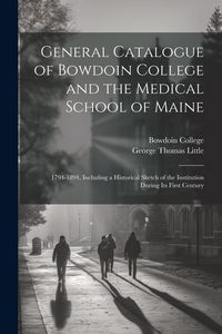 Produktbild: General Catalogue of Bowdoin College and the Medical School of Maine: 1794-1894, Including a Historical Sketch of the Institution During Its First Cen