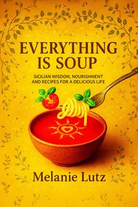 Produktbild: Everything is Soup: Sicilian Wisdom, Nourishment and Recipes for a Delicious Life