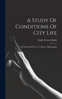 Produktbild: A Study Of Conditions Of City Life: With Special Reference To Boston. Bibliography