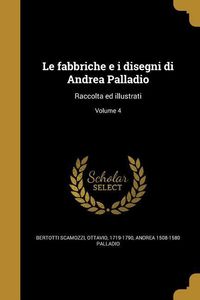 Bild vom Artikel Le fabbriche e i disegni di Andrea Palladio: Raccolta ed illustrati; Volume 4 vom Autor Andrea Palladio
