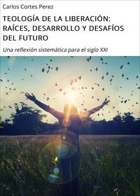 Produktbild: Teolog&iacute;a De La Liberaci&oacute;n: Ra&iacute;ces, Desarrollo Y Desaf&iacute;os Del Futuro