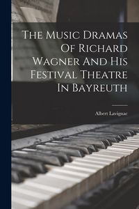 Produktbild: The Music Dramas Of Richard Wagner And His Festival Theatre In Bayreuth