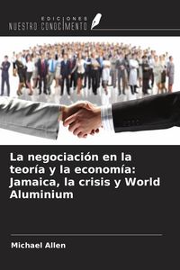 Produktbild: La negociaci&oacute;n en la teor&iacute;a y la econom&iacute;a: Jamaica, la crisis y World Aluminium
