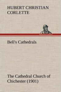 Produktbild: Bell's Cathedrals: The Cathedral Church of Chichester (1901) A Short History & Description Of Its Fabric With An Account Of The Diocese And See