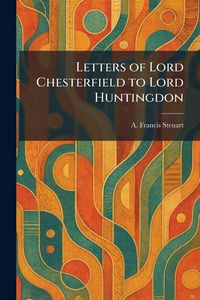 Produktbild: Letters of Lord Chesterfield to Lord Huntingdon