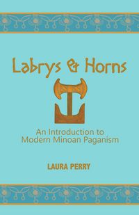 Produktbild: Labrys and Horns: An Introduction to Modern Minoan Paganism