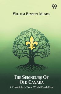 Produktbild: The Seigneurs Of Old Canada A Chronicle Of New World Feudalism