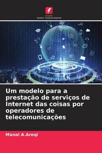 Produktbild: Um modelo para a presta&ccedil;&atilde;o de servi&ccedil;os de Internet das coisas por operadores de telecomunica&ccedil;&otilde;es