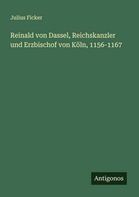 Produktbild: Reinald von Dassel, Reichskanzler und Erzbischof von K&ouml;ln, 1156-1167
