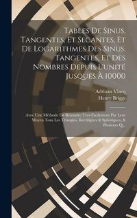 Produktbild: Tables De Sinus, Tangentes, Et Secantes, Et De Logarithmes Des Sinus, Tangentes, Et Des Nombres Depuis L'unit&eacute; Jusques &Agrave; 10000