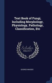Produktbild: Text Book of Fungi, Including Morphology, Physiology, Pathology, Classification, Etc