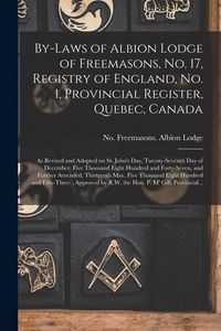 Produktbild: By-laws of Albion Lodge of Freemasons, No. 17, Registry of England, No. 1, Provincial Register, Quebec, Canada [microform]: as Revised and Adopted on