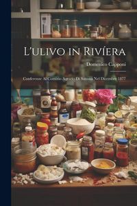Produktbild: L'ulivo in Riv&iacute;era: Conferenze Al Comizio Agrario Di Savona Nel Dicembre 1877