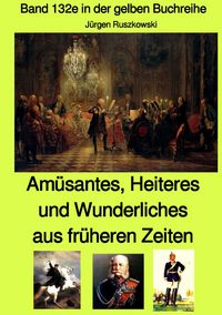Produktbild: gelbe Buchreihe / Am&uuml;santes, Heiteres und Wunderliches aus fr&uuml;heren Zeiten von diversen unbekannten Autoren - Band 132e in der gelben Buchreihe bei J&uuml;rgen Ruszkowski