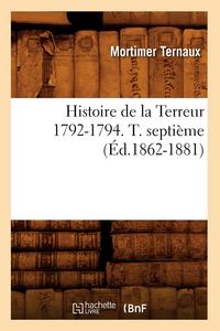 Produktbild: Histoire de la Terreur 1792-1794. T. septi&egrave;me (&Eacute;d.1862-1881)