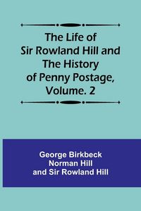 Produktbild: The Life of Sir Rowland Hill and the History of Penny Postage, Volume. 2