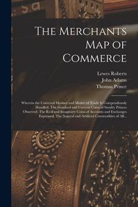Produktbild: The Merchants Map of Commerce: Wherein the Universal Manner and Matter of Trade is Compendiously Handled. The Standard and Current Coins of Sundry Pr