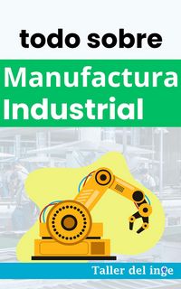 Produktbild: Todo sobre Manufactura Industrial (Las biblias Industriales de Taller del inge)