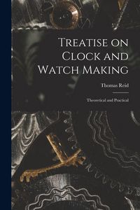 Produktbild: Treatise on Clock and Watch Making: Theoretical and Practical