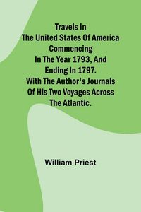 Produktbild: Travels in the United States of America Commencing in the Year 1793, and Ending in 1797. With the Author's Journals of his Two Voyages Across the Atla