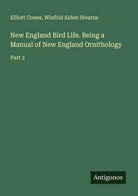 Produktbild: New England Bird Life. Being a Manual of New England Ornithology