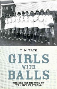 Bild vom Artikel Girls with Balls: The Secret History of Women's Football vom Autor Tim Tate