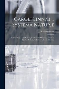 Produktbild: Caroli Linn&aelig;i ... Systema Natur&aelig; [microform]: Sistens Regna Tria Natur&aelig;, in Classes Et Ordines, Genera Et Species Redacta, Tabulisque &AElig; Neis Illustrat