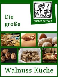 Produktbild: Die gro&szlig;e Walnuss K&uuml;che - Das Buch der Wallnussrezepte