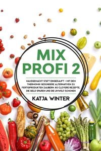 Produktbild: Mixprofi 2: Hausgemacht statt eingekauft - Mit dem Thermomix ges&uuml;ndere Alternativen zu Fertigprodukten zaubern. 80 clevere Rezepte, die Geld sparen un