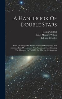 Produktbild: A Handbook Of Double Stars: With A Catalogue Of Twelve Hundred Double Stars And Extensive Lists Of Measures. With Additional Notes Bringing The Me