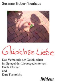 Produktbild: Gl&uuml;cklose Liebe. Das Verh&auml;ltnis der Geschlechter im Spiegel der Liebesgedichte von Erich K&auml;stner und Kurt Tucholsky