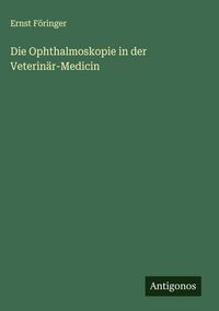 Produktbild: Die Ophthalmoskopie in der Veterin&auml;r-Medicin