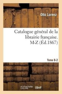 Produktbild: Catalogue G&eacute;n&eacute;ral de la Librairie Fran&ccedil;aise. M-Z Tome 8-2