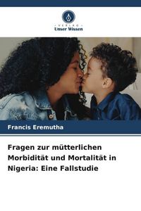 Produktbild: Fragen zur m&uuml;tterlichen Morbidit&auml;t und Mortalit&auml;t in Nigeria: Eine Fallstudie