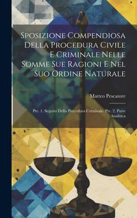 Produktbild: Sposizione Compendiosa Della Procedura Civile E Criminale Nelle Somme Sue Ragioni E Nel Suo Ordine Naturale: Pte. 1. Seguito Della Procedura Criminale
