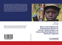Produktbild: Alone and Frightened: Experiential Stories of Former Child Soldiers on Improving Reintegration in Northern Uganda