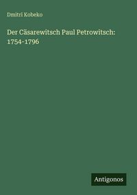 Produktbild: Der C&auml;sarewitsch Paul Petrowitsch: 1754-1796