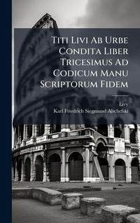 Produktbild: Titi Livi Ab Urbe Condita Liber Tricesimus Ad Codicum Manu Scriptorum Fidem