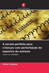 Produktbild: A escola perfeita para crian&ccedil;as com perturba&ccedil;&atilde;o do espectro do autismo