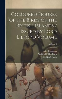 Produktbild: Coloured Figures of the Birds of the British Islands / Issued by Lord Lilford Volume; Volume 6