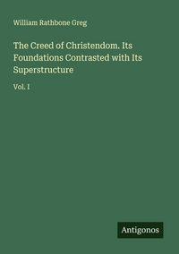 Produktbild: The Creed of Christendom. Its Foundations Contrasted with Its Superstructure