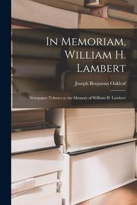 Produktbild: In Memoriam, William H. Lambert: Newspaper Tributes to the Memory of William H. Lambert