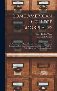 Produktbild: Some American College Bookplates: A Presentation of Plates, Old and New, Used by Educational Institutions, Individuals, Fraternities and Clubs, to Whi