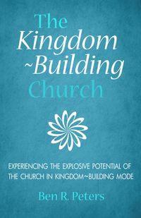 Produktbild: The Kingdom-Building Church: Experiencing the Explosive Potential of the Church in Kingdom-Building Mode