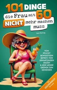 Produktbild: 101 Dinge, die du mit 60 endlich nicht mehr machen musst: Das Geschenkbuch f&uuml;r Frauen