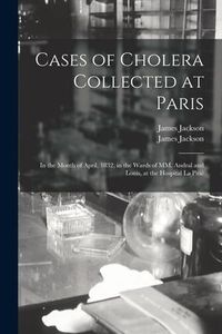 Produktbild: Cases of Cholera Collected at Paris: in the Month of April, 1832, in the Wards of MM. Andral and Louis, at the Hospital La Pitié